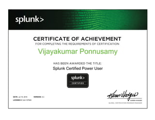 Vijayakumar Ponnusamy
Splunk Certified Power User
Jul 19, 2016DATE: 6.3VERSION:
Cert-107945LICENSE #:
 