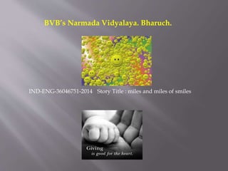 BVB’s Narmada Vidyalaya. Bharuch. 
IND-ENG-36046751-2014 Story Title : miles and miles of smiles 
 