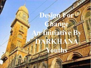 Design For 
Change 
An Initiative By 
DARKHANA 
Youths 
 