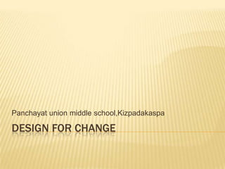 DESIGN FOR CHANGE Panchayat union middle school,Kizpadakaspa 
