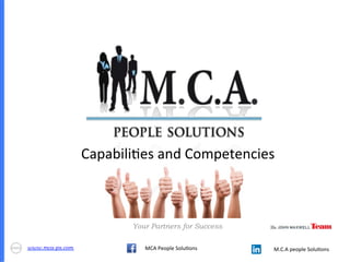 Capabili(es	and	Competencies	
Your Partners for Success	
www.mca-ps.com	 MCA	People	Solu(ons	 M.C.A	people	Solu(ons	
 