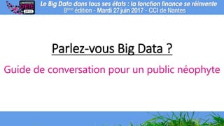 Parlez-vous Big Data ?
Guide de conversation pour un public néophyte
 
