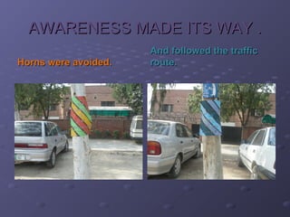 AWARENESS MADE ITS WAY .AWARENESS MADE ITS WAY .
Horns were avoided.Horns were avoided.
And followed the trafficAnd followed the traffic
route.route.
 