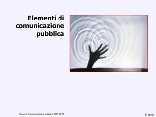 Elementi di comunicazione pubblica ©  jannis Elementi di comunicazione pubblica 2002.09.27 