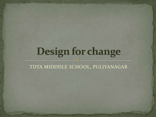 TDTA MIDDDLE SCHOOL, PULIYANAGAR Design for change 