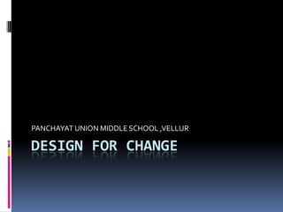 Design for change PANCHAYAT UNION MIDDLE SCHOOL ,VELLUR 