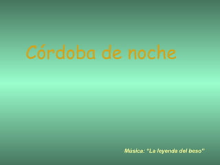 Córdoba de noche Música: “La leyenda del beso” 