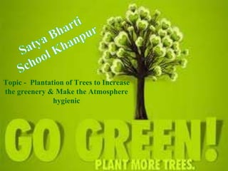 Topic - Plantation of Trees to Increase
the greenery & Make the Atmosphere
               hygienic
 