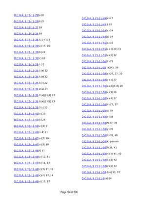Page194 of 306
O.C.G.A. § 15-11-29(a) 8
O.C.G.A. § 15-11-29(b) 9
O.C.G.A. § 15-11-37 18
O.C.G.A. § 15-11-38 18
O.C.G.A. § 15-11-38.1(1-4) 19
O.C.G.A. § 15-11-39(a) 17, 20
O.C.G.A. § 15-11-39(b) 22
O.C.G.A. § 15-11-39(c) 10
O.C.G.A. § 15-11-39.1 22
O.C.G.A. § 15-11-39.1(a) 22
O.C.G.A. § 15-11-39.1(b) 22
O.C.G.A. § 15-11-39.1(c) 22
O.C.G.A. § 15-11-39.2(a) 23
O.C.G.A. § 15-11-39.2(a)(2)(A) 23
O.C.G.A. § 15-11-39.2(a)(2)(B) 23
O.C.G.A. § 15-11-39.2(c) 23
O.C.G.A. § 15-11-41(a) 23
O.C.G.A. § 15-11-41(b) 24
O.C.G.A. § 15-11-45(a)(4) 9
O.C.G.A. § 15-11-46(1-4) 11
O.C.G.A. § 15-11-47(a)(2) 10
O.C.G.A. § 15-11-47(a)(3) 10
O.C.G.A. § 15-11-48(f) 11
O.C.G.A. § 15-11-49(a) 10, 11
O.C.G.A. § 15-11-49(b) 11, 17
O.C.G.A. § 15-11-49(c)(3) 11, 12
O.C.G.A. § 15-11-49(c)(4) 13, 14
O.C.G.A. § 15-11-49(d) 13, 17
O.C.G.A. § 15-11-49(e) 17
O.C.G.A. § 15-11-49.1 10
O.C.G.A. § 15-11-54(a) 24
O.C.G.A. § 15-11-54(c) 24
O.C.G.A. § 15-11-55(a) 31
O.C.G.A. § 15-11-55(a)(1)-(3) 31
O.C.G.A. § 15-11-55(a)(2) 32
O.C.G.A. § 15-11-56(b) 25
O.C.G.A. § 15-11-58 (a)(4). 39
O.C.G.A. § 15-11-58(a) 26, 27, 33
O.C.G.A. § 15-11-58(a)(1) 27
O.C.G.A. § 15-11-58(a)(2)(A-B) 26
O.C.G.A. § 15-11-58(a)(3) 26
O.C.G.A. § 15-11-58(a)(4) 27
O.C.G.A. § 15-11-58(b) 27, 37
O.C.G.A. § 15-11-58(c) 38
O.C.G.A. § 15-11-58(e) 38
O.C.G.A. § 15-11-58(f) 27, 39
O.C.G.A. § 15-11-58(g) 39
O.C.G.A. § 15-11-58(h) 39, 40
O.C.G.A. § 15-11-58(k) passim
O.C.G.A. § 15-11-58(l) 38, 41
O.C.G.A. § 15-11-58(n)(1) 41, 42
O.C.G.A. § 15-11-58(n)(3) 42
O.C.G.A. § 15-11-58(o)(2) 42
O.C.G.A. § 15-11-58.1(a) 33, 37
O.C.G.A. § 15-11-6(a) 14
 