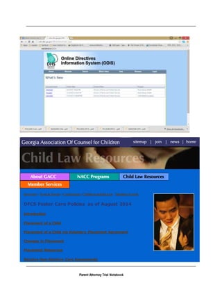 Parent Attorney Trial Notebook
Overview | News & Events | Conferences |Children andthe Law | Member Search
DFCS Foster Care Policies as of August 2014
Introduction
Placement of a Child
Placement of a Child via Voluntary Placement Agreement
Changes in Placement
Placement Resources
Relative-Non-Relative Care Assessments
 