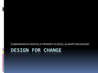 Design for change SUBRAMANIYA VIDHYALA PRIMARY SCHOOL,ALWARTHIRUNAGIRI 