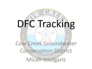 DFC Tracking
Cow Creek Groundwater
Conservation District
Micah Voulgaris
 