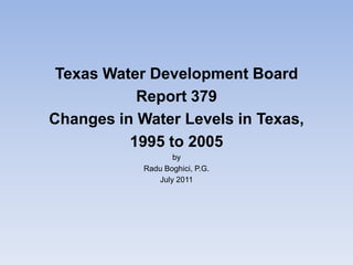 Texas Water Development Board
           Report 379
Changes in Water Levels in Texas,
          1995 to 2005
                   by
            Radu Boghici, P.G.
               July 2011
 