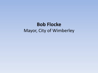 Bob Flocke
Mayor, City of Wimberley
 