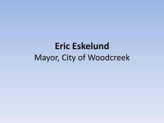 Eric Eskelund
Mayor, City of Woodcreek
 
