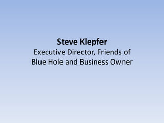 Steve Klepfer
 Executive Director, Friends of
Blue Hole and Business Owner
 