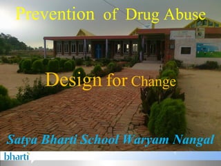 Prevention of Drug Abuse


      Design for Change

Satya Bharti School Waryam Nangal
 