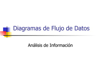 Diagramas de Flujo de Datos  Análisis de Información 