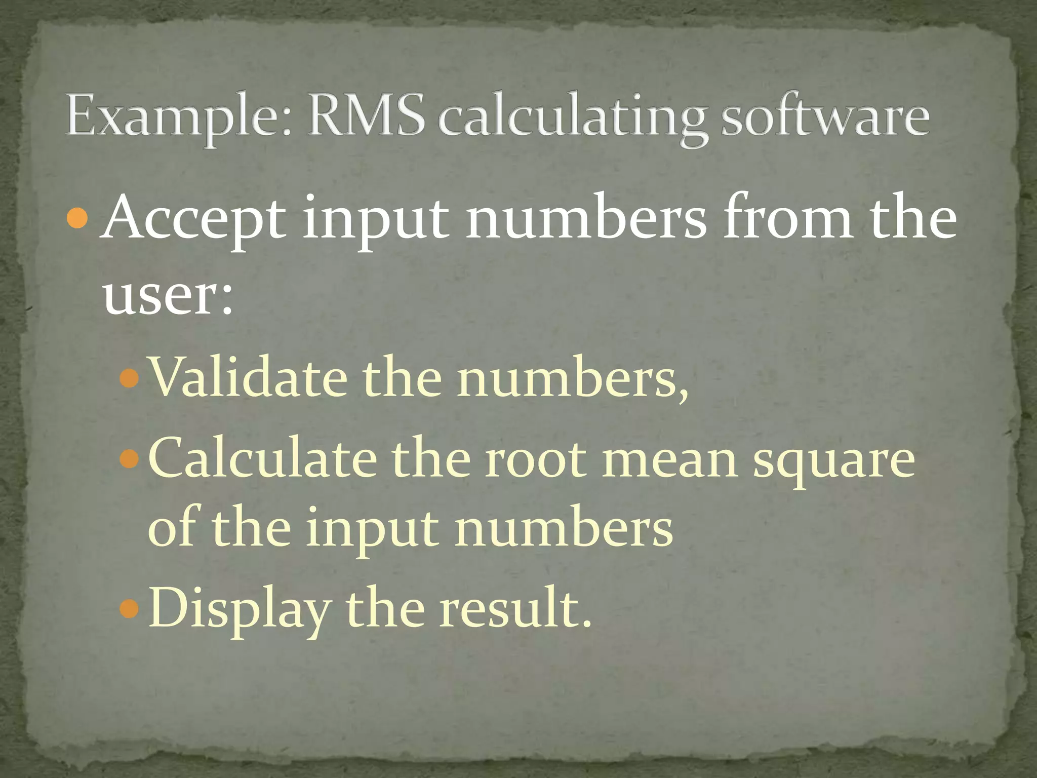  Accept input numbers from the
user:
Validate the numbers,
Calculate the root mean square
of the input numbers
Display the result.
 