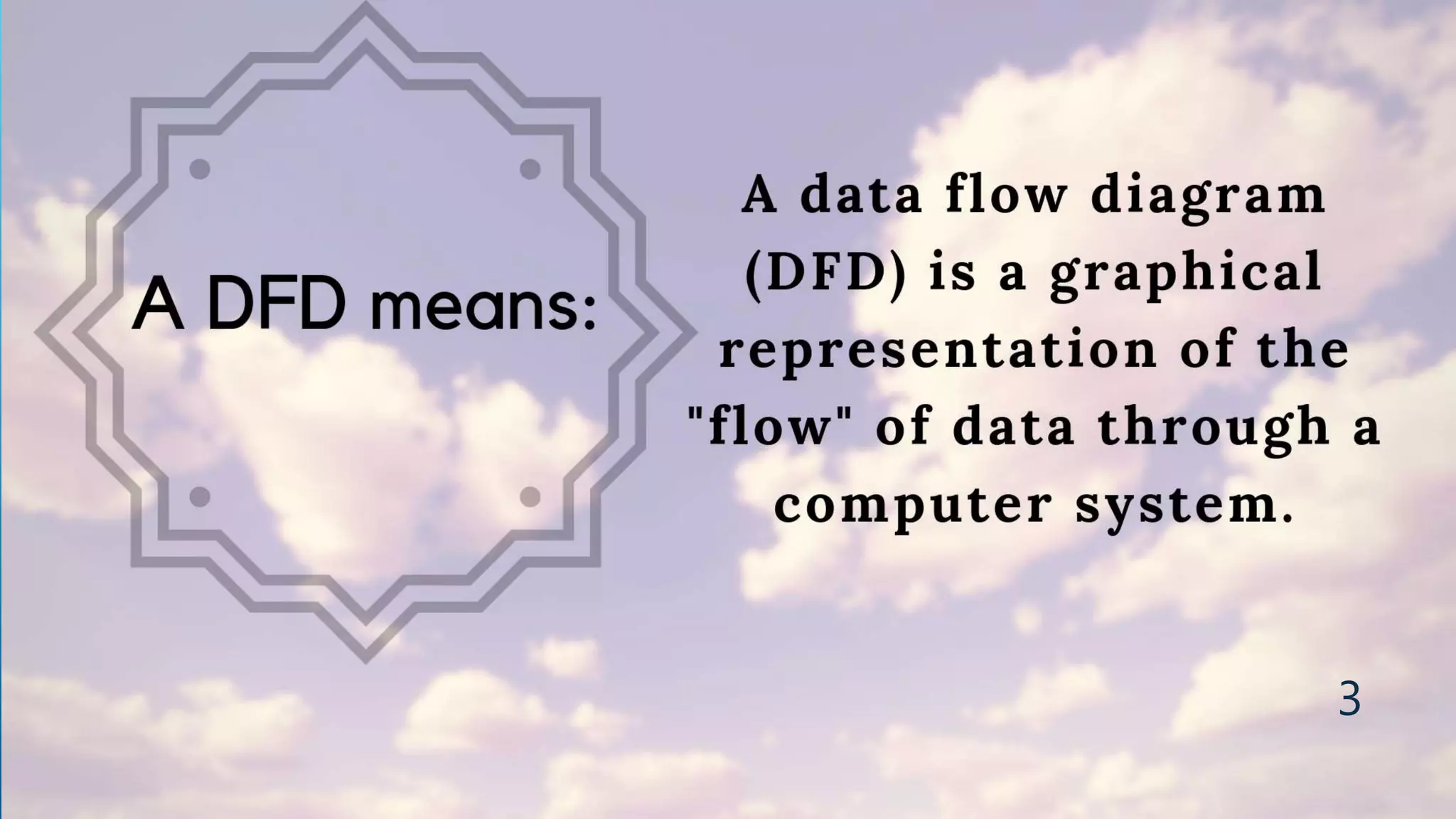 DEFINITION
A data flow diagram (DFD) is a graphical representation of the "flow" of data through a
computer system.
3
 