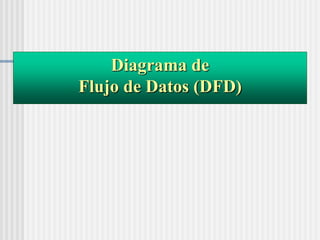 Diagrama de
Flujo de Datos (DFD)
 