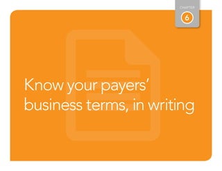 6
CHAPTER
Know your payers’
business terms, in writing
 