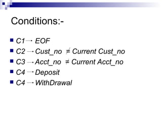 Conditions:-
 C1 EOF
 C2 Cust_no = Current Cust_no
 C3 Acct_no = Current Acct_no
 C4 Deposit
 C4 WithDrawal
 