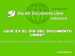 ¿Qué es el Día del Documento¿Qué es el Día del Documento
Libre?Libre?
(Importancia de los Estándares(Importancia de los Estándares AbiertosAbiertos))
Linda Martinez
 