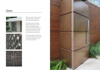 Gates
Attain privacy, security and peace of mind
without compromising on style with an
Axolotl metal custom designed gate.
Axolotl Metal is ideal for external gate
applications, being weather proof and
sealed to prevent aging (if required).
Lasercut, flat or three dimensional panels
in practically any material including steel,
aluminium and phenolic resin to name a
few, can be bonded with Axolotl metal.
Co-ordinate your gate with other elements
of your building façade using Axolotl metals,
including fencing, garage doors or entry
doors to create an unified look.
 