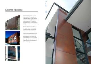 External Facades
Axolotl Metal can work with any panel
facade system on the market and most
customised systems, to create a stunning
feature for any building. Facade panel
substrates which can be bonded with
Axolotl Metal include, but are not limited to,
CFC, phenolic resin, aluminium and steel.
More than 200 Axolotl Metal effects can
be created, including embossing and/or
debossing, company names and logos,
street numbers and even artworks.
Create a unique feature of structural and
architectural elements such as blades,
building skins and curtain facades with
Axolotl Metals. Axolotl provides architects
and designers access to a vast palette of
metals, which they could previously only
dream of ever using.
 