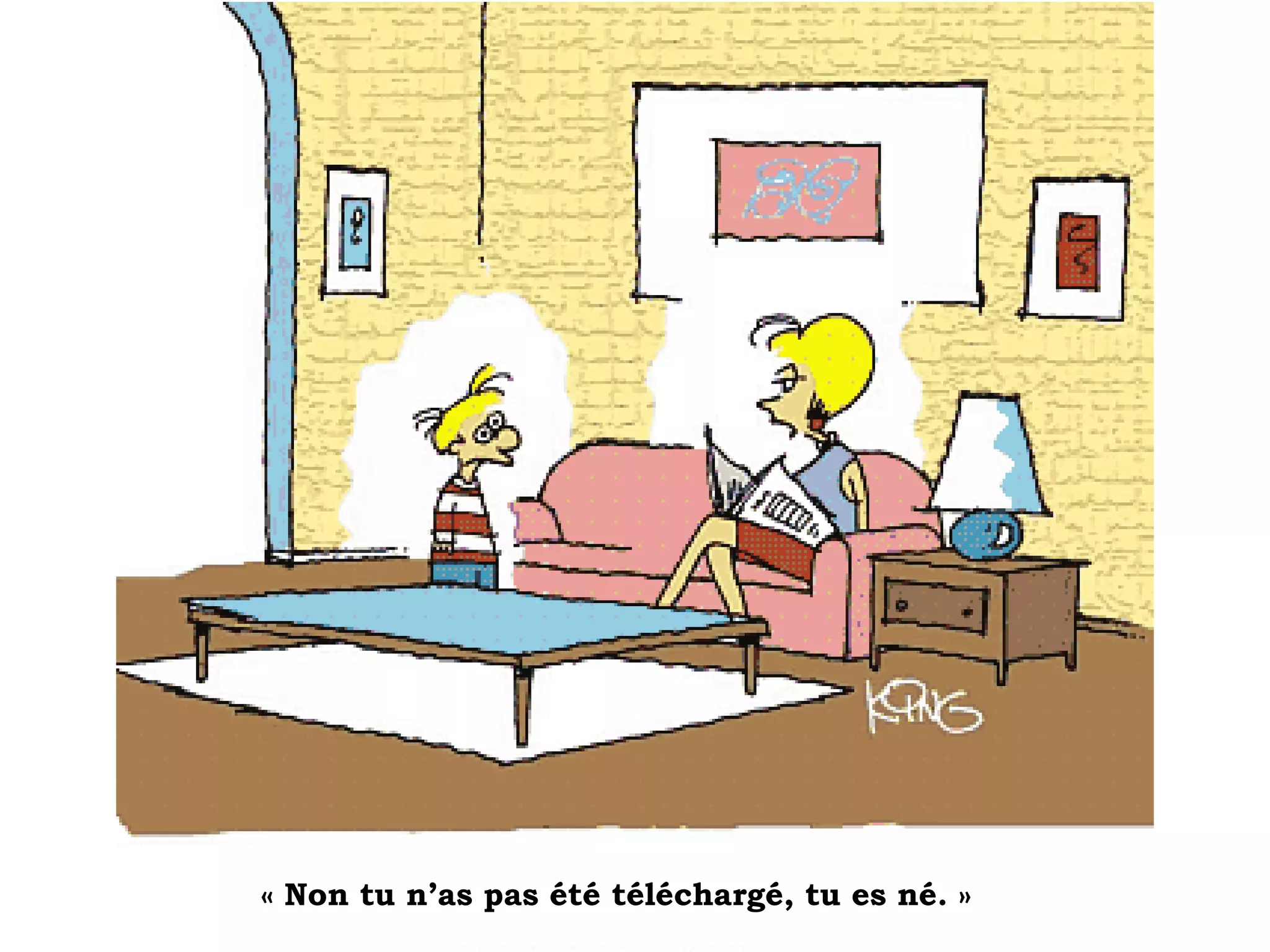 « Non tu n’as pas été téléchargé, tu es né. »