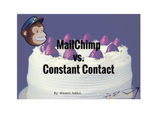 MailChimp
vs.
Constant Contact
By: Wasem Addus
 