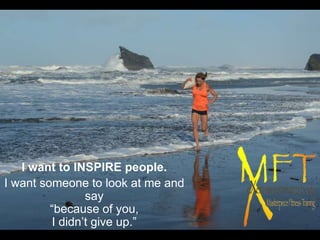 I want to INSPIRE people.
I want someone to look at me and
say
“because of you,
I didn’t give up.”
 