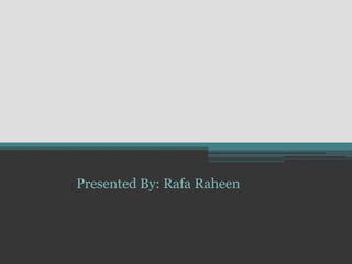 Presented By: Rafa Raheen
 