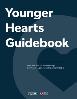 1
Rules and Tools for Implementing a
Community Hypertension Prevention Initiative
Younger
Hearts
Guidebook
 
