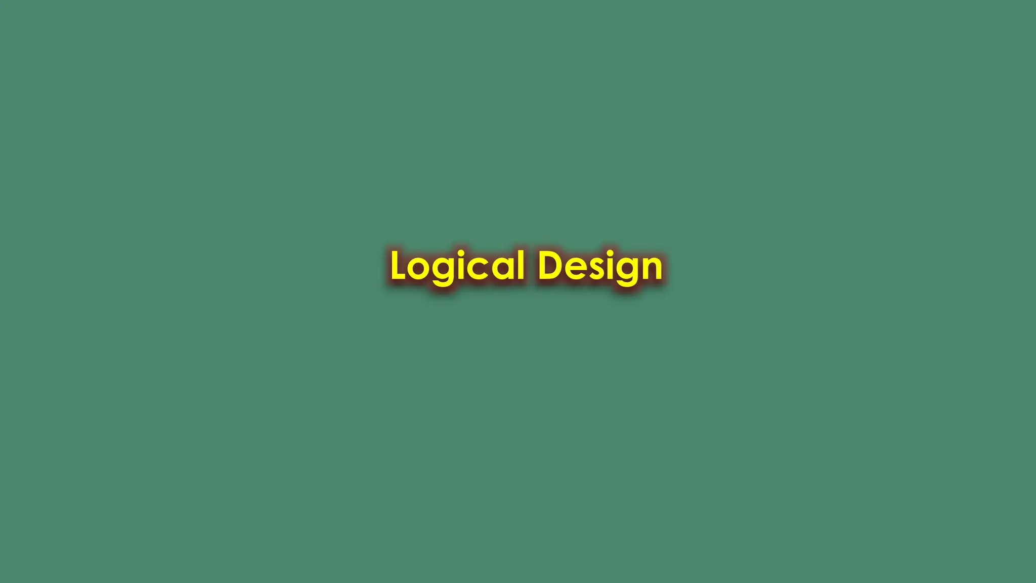 Logical Design
 