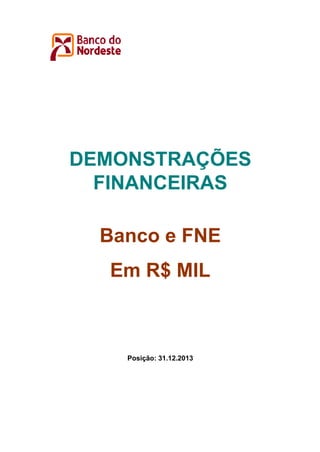 DEMONSTRAÇÕES
FINANCEIRAS
Banco e FNE
Em R$ MIL

Posição: 31.12.2013

 