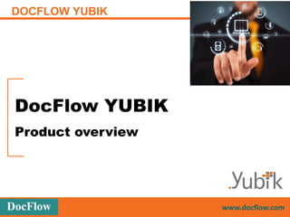 DOCFLOW YUBIK

DocFlow YUBIK
Product overview

AGILE TECHNOLOGY FOR AGILE ENTERPRISES – YUBIK powered by DocFlow

www.docflow.com

 