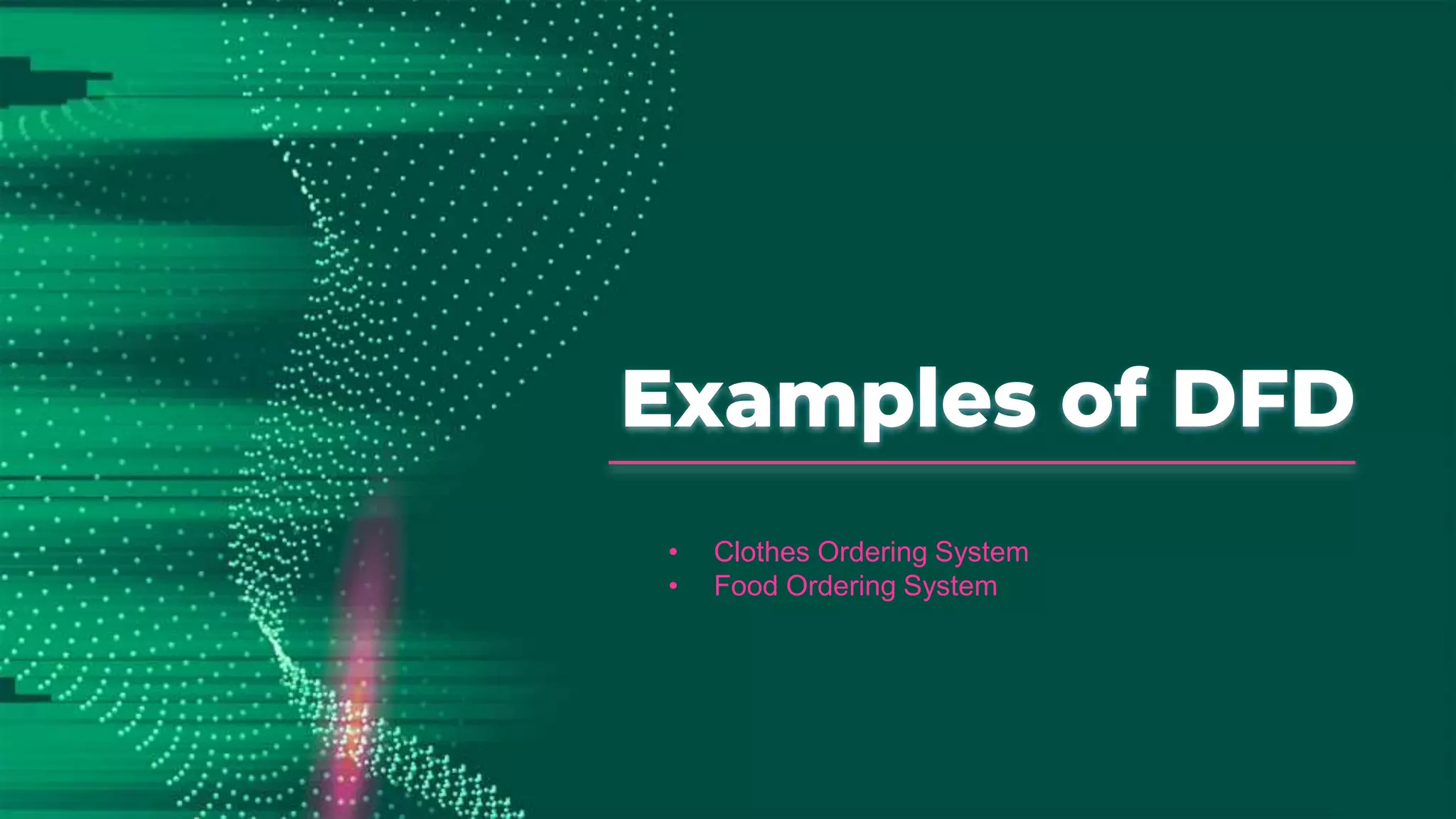 Examples of DFD
• Clothes Ordering System
• Food Ordering System
 