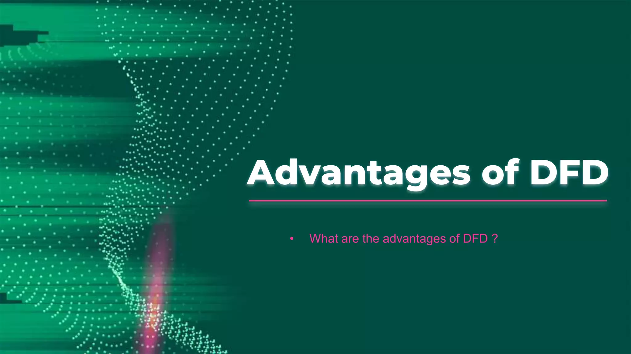 Advantages of DFD
• What are the advantages of DFD ?
 