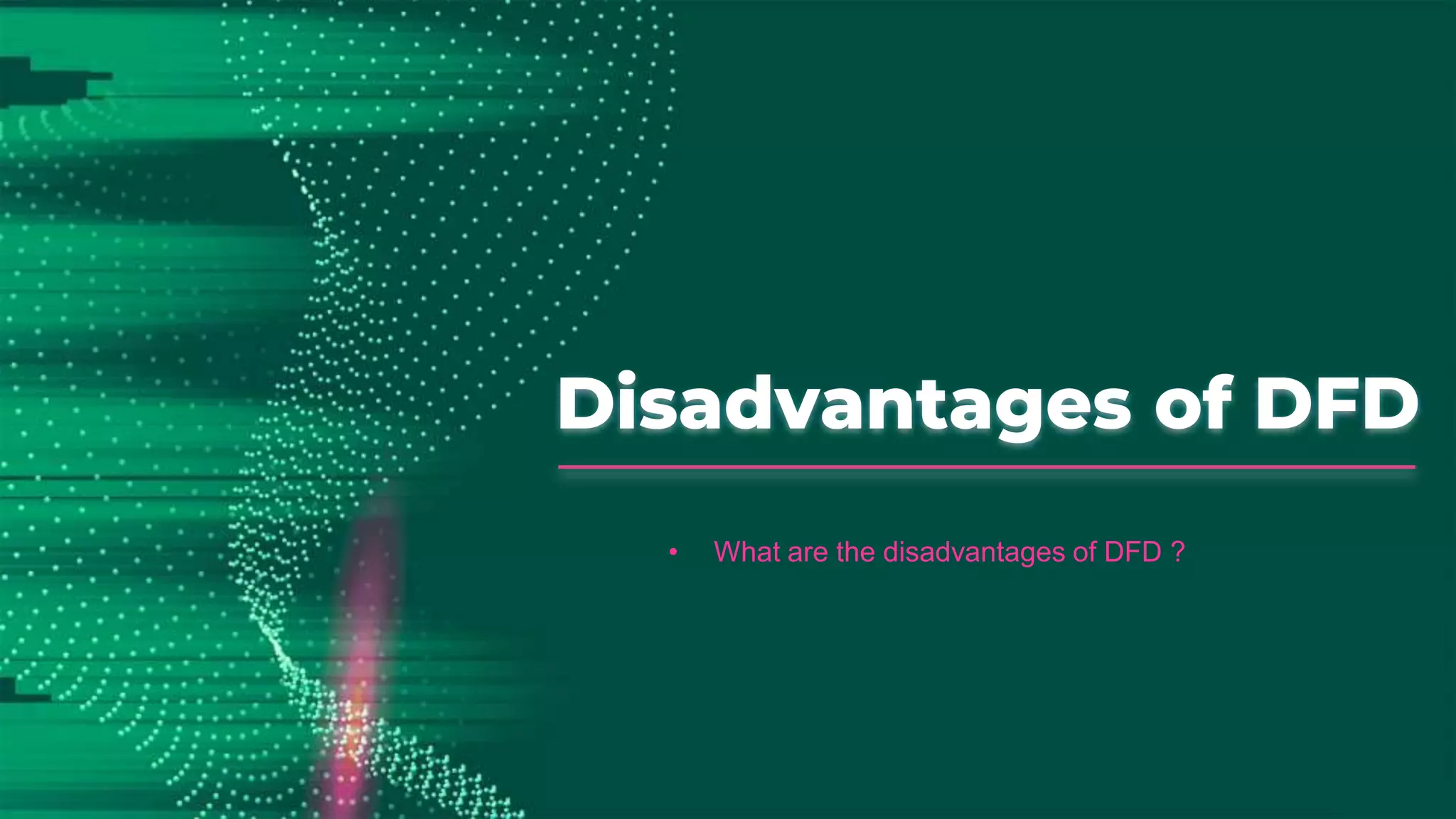 Disadvantages of DFD
• What are the disadvantages of DFD ?
 