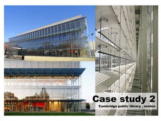 Case study 2
Cambridge public library , london
 