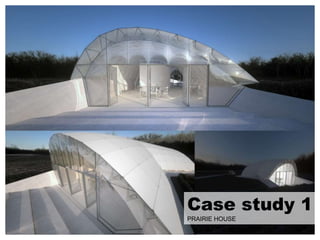 Case study 1
PRAIRIE HOUSE
 