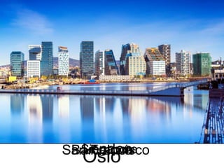 SingaporeBarcelonaLondonSan Francisco
Oslo
 