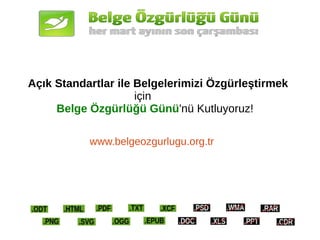 Açık Standartlar ile Belgelerimizi Özgürleştirmek
için
Belge Özgürlüğü Günü'nü Kutluyoruz!
www.belgeozgurlugu.org.tr
 