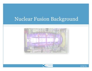 3/26/15
Nuclear Fusion Background
 