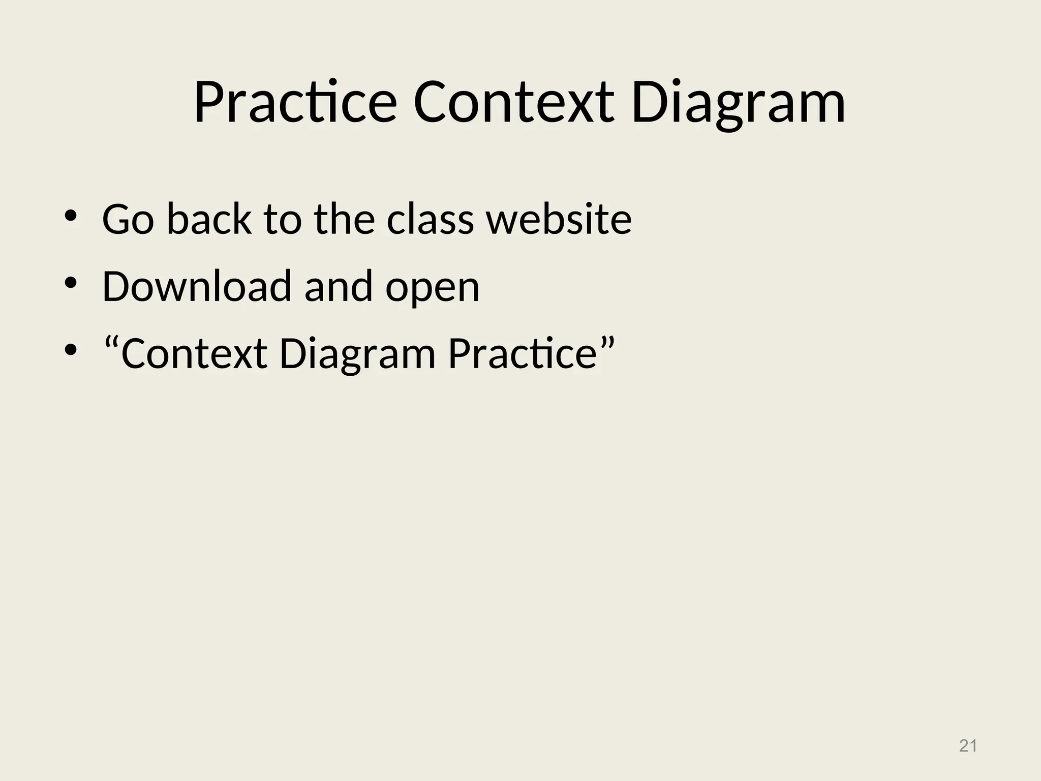 Practice Context Diagram
• Go back to the class website
• Download and open
• “Context Diagram Practice”
21
 