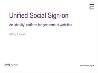 Unified Social Sign-on An ‘identity’ platform for government websites Andy Powell 