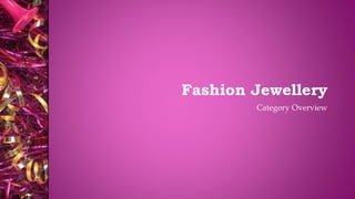 Category Overview
Fashion Jewellery
 