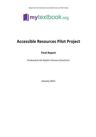 Department for Education Accessible Resources Pilot Project
Accessible Resources Pilot Project
Final Report
Produced by the Dolphin Inclusive Consortium
January 2011
 
